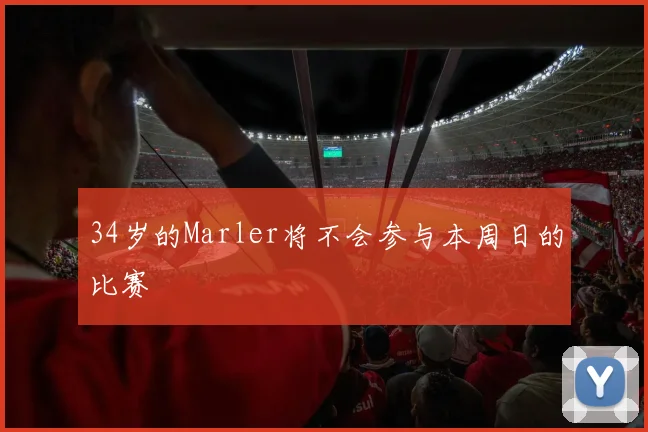 34岁的Marler将不会参与本周日的比赛