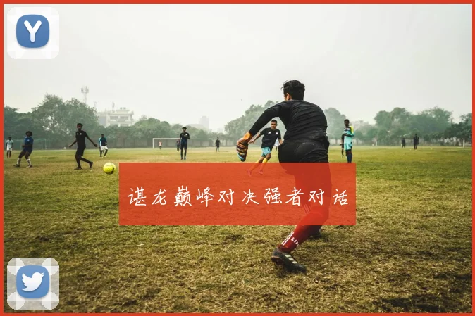 谌龙巅峰对决强者对话