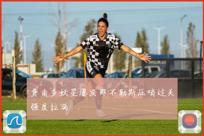 费南多妖星爆发那不勒斯压哨过关强度拉满