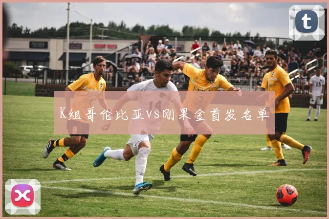 K组哥伦比亚vs刚果金首发名单