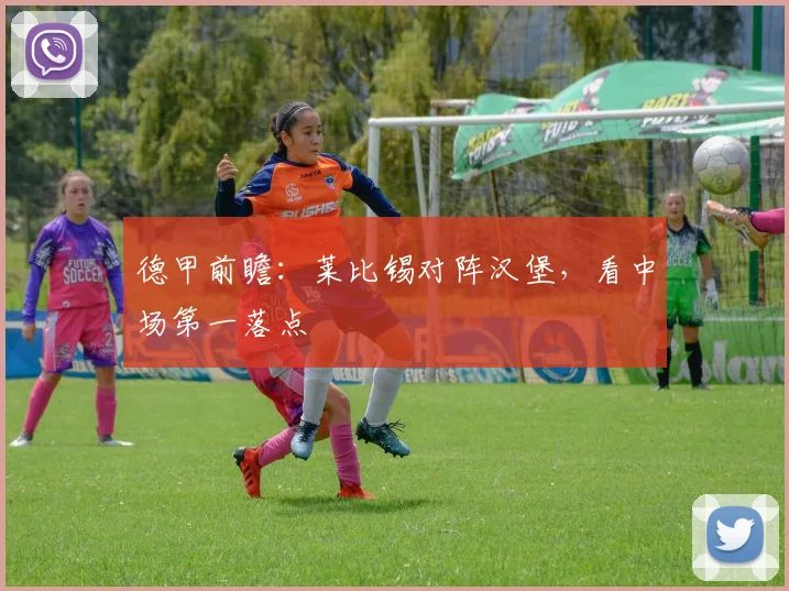 德甲前瞻：莱比锡对阵汉堡，看中场第一落点