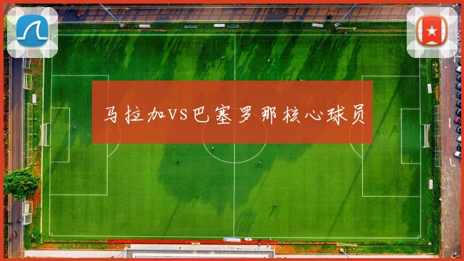马拉加vs巴塞罗那核心球员